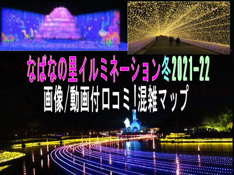 なばなの里イルミネーション冬2021-2022画像/動画付口コミ!混雑マップ